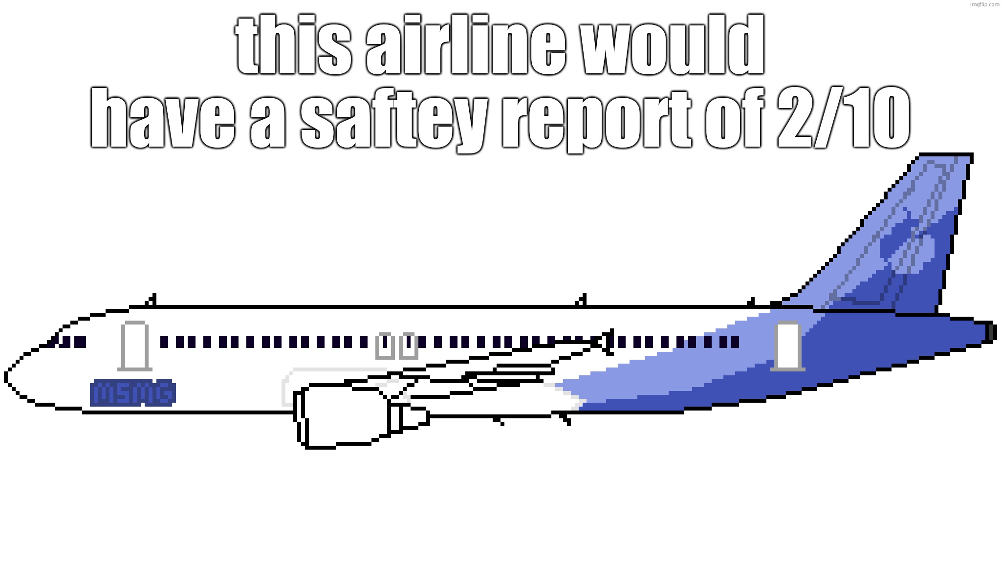 msmg airlines | this airline would have a saftey report of 2/10 | image tagged in msmg airlines | made w/ Imgflip meme maker