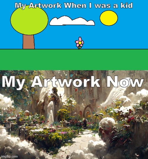 Artwork be like | My Artwork When I was a kid; My Artwork Now | image tagged in artwork,art,meme,funny,funny memes | made w/ Imgflip meme maker