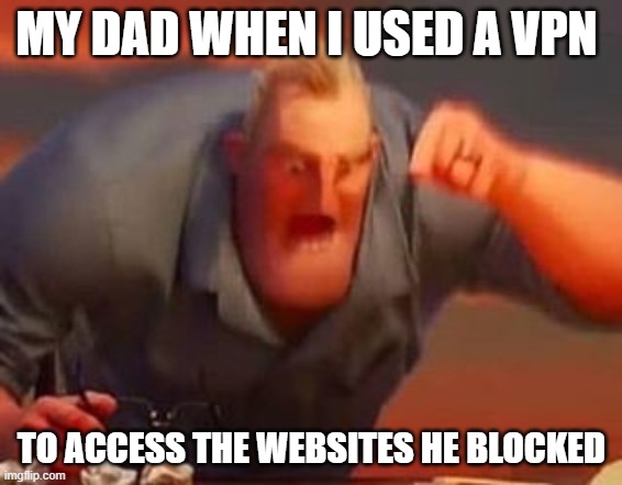 Mr incredible mad | MY DAD WHEN I USED A VPN; TO ACCESS THE WEBSITES HE BLOCKED | image tagged in mr incredible mad,dad,angry,vpn,websites | made w/ Imgflip meme maker