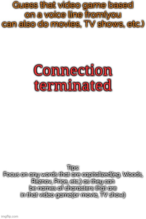 Guess that video game based on a voice line from it | Connection terminated | image tagged in guess that video game based on a voice line from it | made w/ Imgflip meme maker