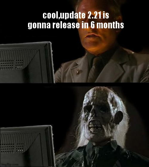 I'll Just Wait Here Meme | cool,update 2.21 is gonna release in 6 months | image tagged in memes,i'll just wait here | made w/ Imgflip meme maker