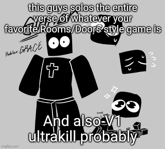 Grace is the best game on Roblox rn and I will die on that hill | this guys solos the entire verse of whatever your favorite Rooms/Doors style game is; And also V1 ultrakill probably | made w/ Imgflip meme maker