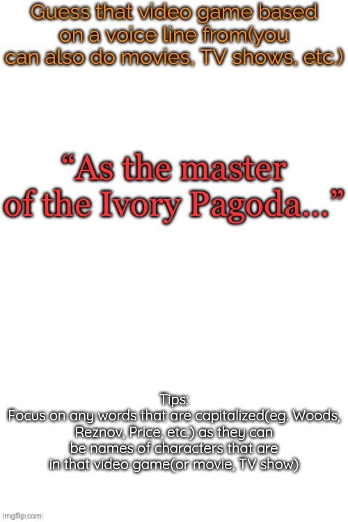Bonus points if you can guess the character | “As the master of the Ivory Pagoda…” | image tagged in guess that video game based on a voice line from it | made w/ Imgflip meme maker