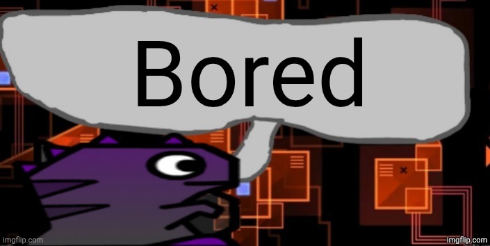 Updated severiteez announcement template | Bored | image tagged in updated severiteez announcement template | made w/ Imgflip meme maker