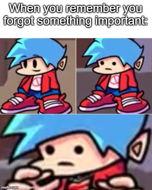 Boyfriend Realization | When you remember you forgot something important: | image tagged in boyfriend realization,oh no,friday night funkin | made w/ Imgflip meme maker