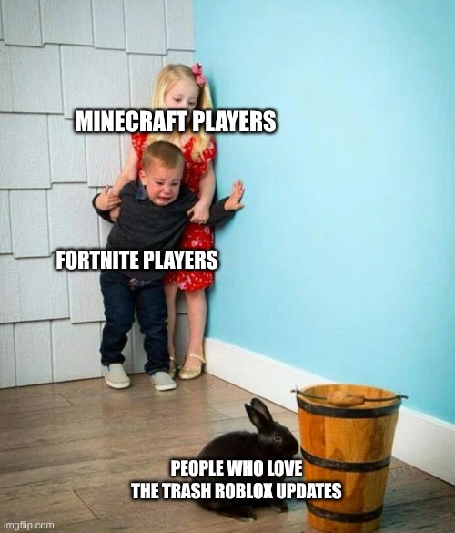 Children scared of rabbit | MINECRAFT PLAYERS; FORTNITE PLAYERS; PEOPLE WHO LOVE THE TRASH ROBLOX UPDATES | image tagged in children scared of rabbit | made w/ Imgflip meme maker