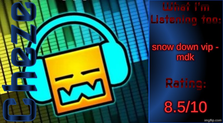peak shi | snow down vip -
mdk; 8.5/10 | image tagged in cheze music temp | made w/ Imgflip meme maker