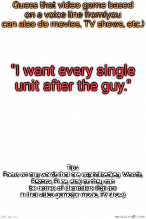 Guess that video game based on a voice line from it | "I want every single unit after the guy." | image tagged in guess that video game based on a voice line from it | made w/ Imgflip meme maker