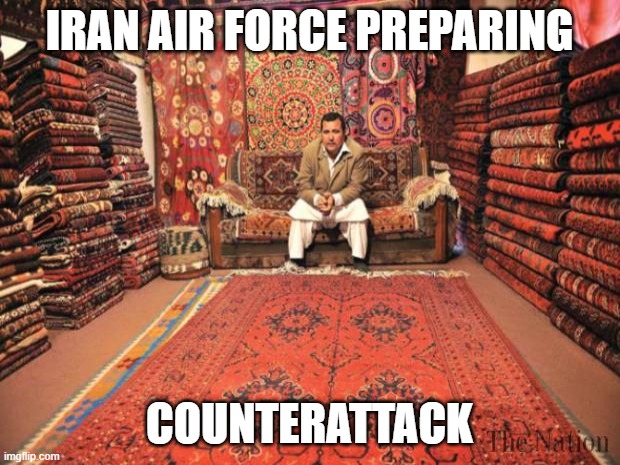 carpet seller | IRAN AIR FORCE PREPARING; COUNTERATTACK | image tagged in carpet seller,iran,air force,lol | made w/ Imgflip meme maker