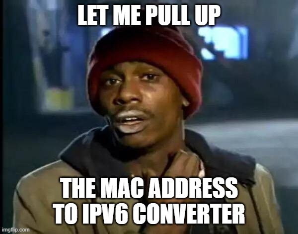Y'all Got Any More Of That | LET ME PULL UP; THE MAC ADDRESS TO IPV6 CONVERTER | image tagged in memes,y'all got any more of that | made w/ Imgflip meme maker