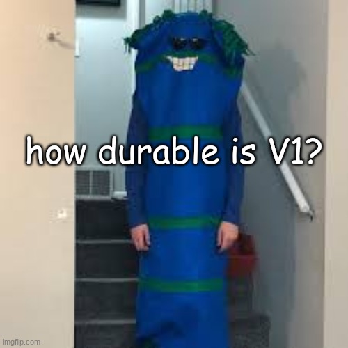bill bufan | how durable is V1? | image tagged in bill bufan | made w/ Imgflip meme maker