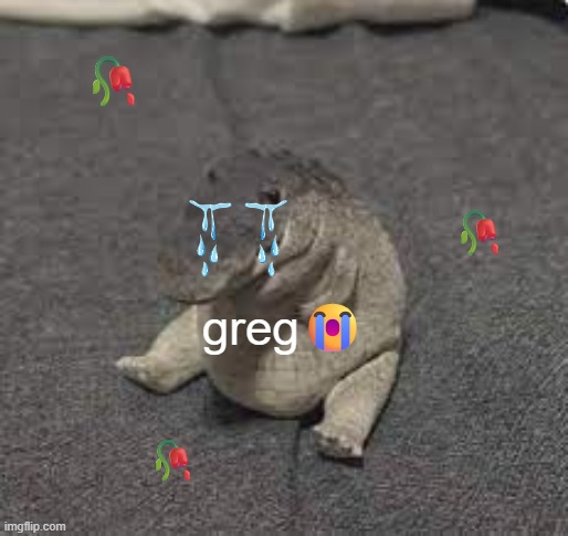 greg... | 🥀; 🥀; greg😭; 🥀 | image tagged in greg | made w/ Imgflip meme maker