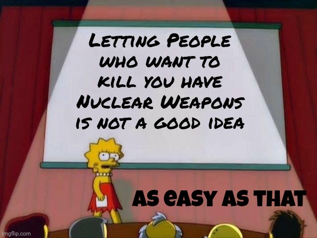 Normal Logic | Letting People who want to kill you have Nuclear Weapons is not a good idea; As easy as that | image tagged in lisa simpson's presentation,common sense,logical,party of hate,terrorism | made w/ Imgflip meme maker