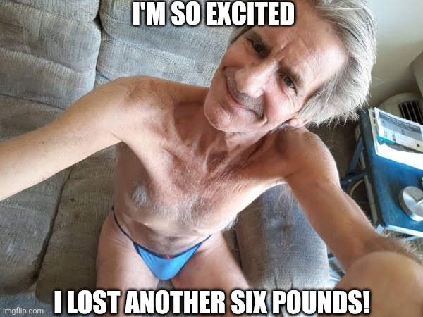 Guys love skinny guys... | I'M SO EXCITED; I LOST ANOTHER SIX POUNDS! | image tagged in walmart panties,anorexia,jeffrey | made w/ Imgflip meme maker