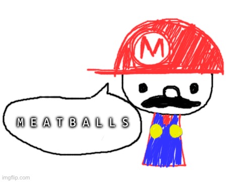 Titototter Mario my beloved | M E A T B A L L S | image tagged in blank white template | made w/ Imgflip meme maker