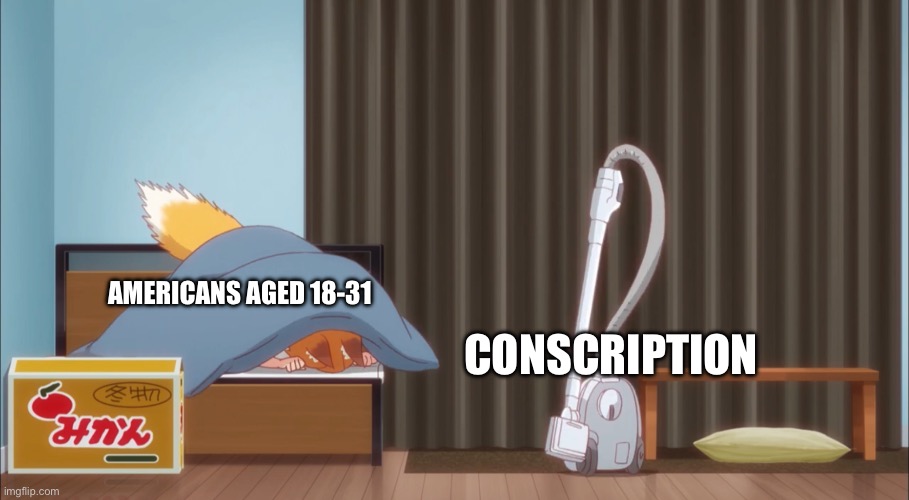 No war for me | AMERICANS AGED 18-31; CONSCRIPTION | image tagged in senko scared,war,no way | made w/ Imgflip meme maker