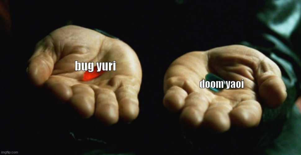 why | bug yuri doom yaoi | image tagged in two pills | made w/ Imgflip meme maker