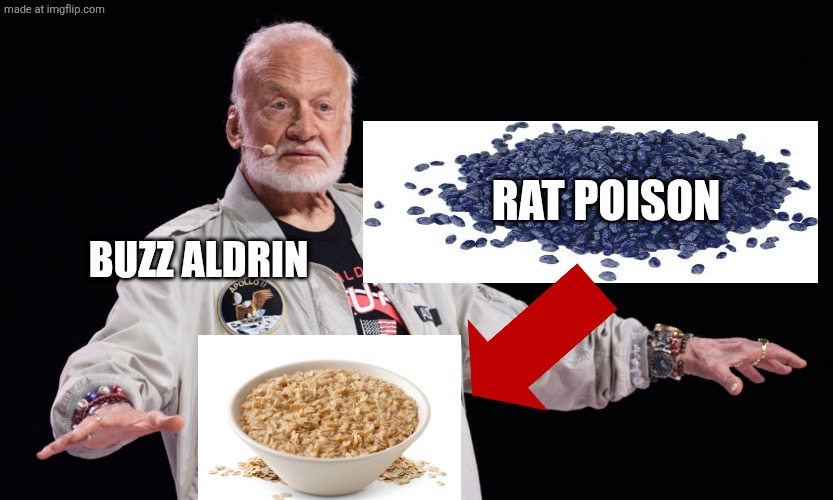 Buzz aldrin will die from accidentally ingesting rat poison | RAT POISON; BUZZ ALDRIN | image tagged in buzz aldrin | made w/ Imgflip meme maker