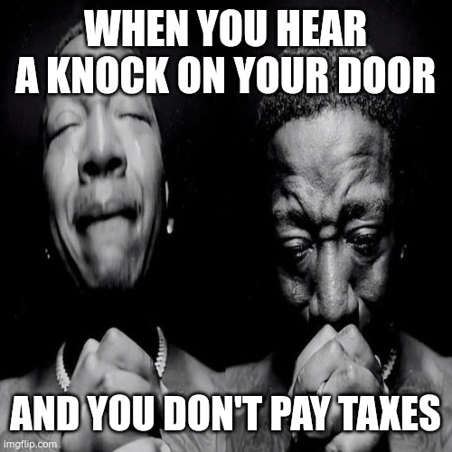WHEN YOU HEAR A KNOCK ON YOUR DOOR; AND YOU DON'T PAY TAXES | made w/ Imgflip meme maker