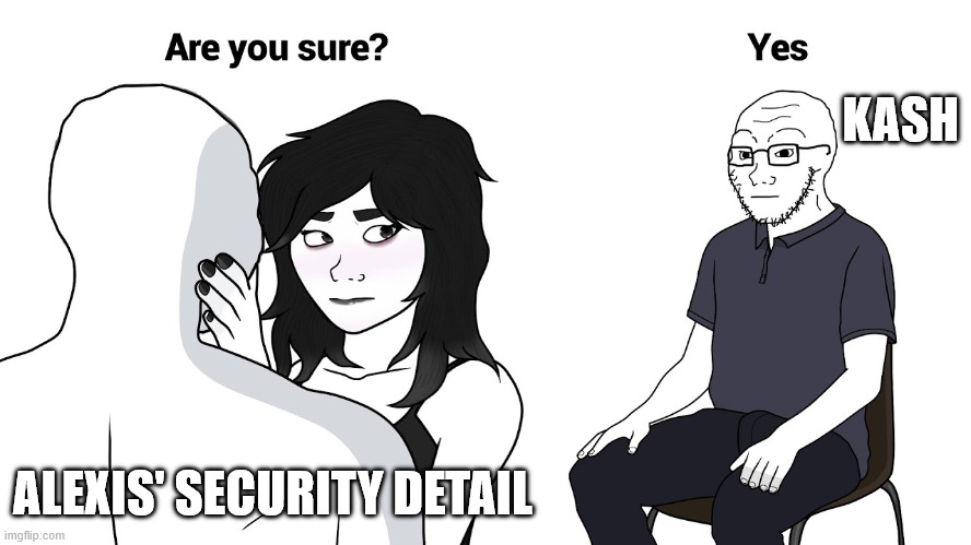 Wojak cuck | KASH; ALEXIS' SECURITY DETAIL | image tagged in wojak cuck | made w/ Imgflip meme maker