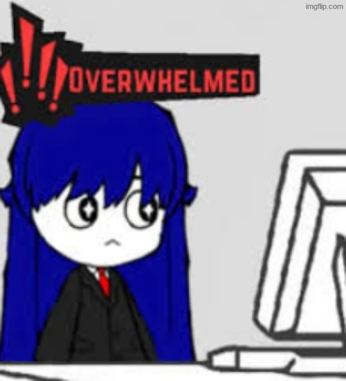 Overwhelmed | image tagged in overwhelmed | made w/ Imgflip meme maker