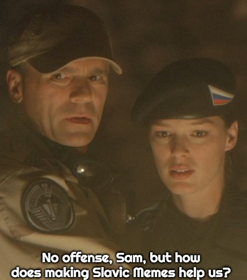 Stargate Russian | No offense, Sam, but how does making Slavic Memes help us? | image tagged in stargate russian,slavic memes | made w/ Imgflip meme maker
