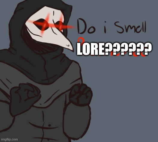 LORE?????? | image tagged in do i smell pestilchce | made w/ Imgflip meme maker