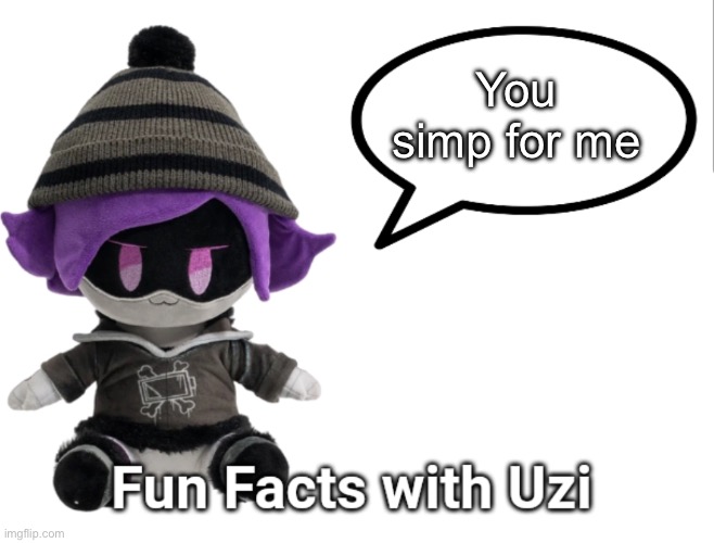 Anybody? | You simp for me | image tagged in fun facts with uzi plush edition | made w/ Imgflip meme maker