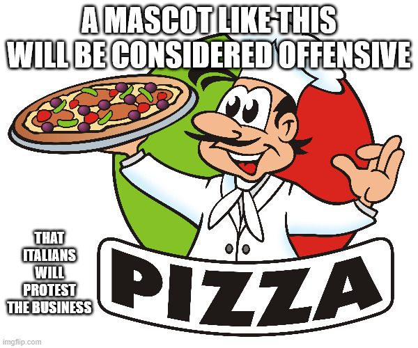 A MASCOT LIKE THIS WILL BE CONSIDERED OFFENSIVE; THAT ITALIANS WILL PROTEST THE BUSINESS | image tagged in pizza,mascot,italy | made w/ Imgflip meme maker