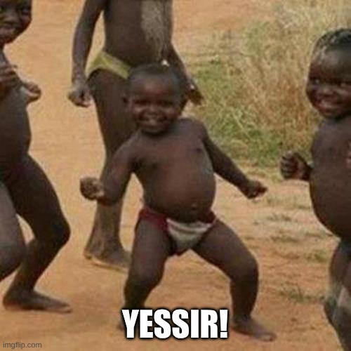 Third World Success Kid Meme | YESSIR! | image tagged in memes,third world success kid | made w/ Imgflip meme maker