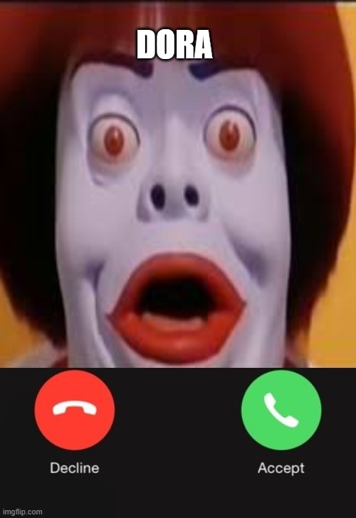 Incoming call | DORA | image tagged in incoming call,dora the explorer | made w/ Imgflip meme maker