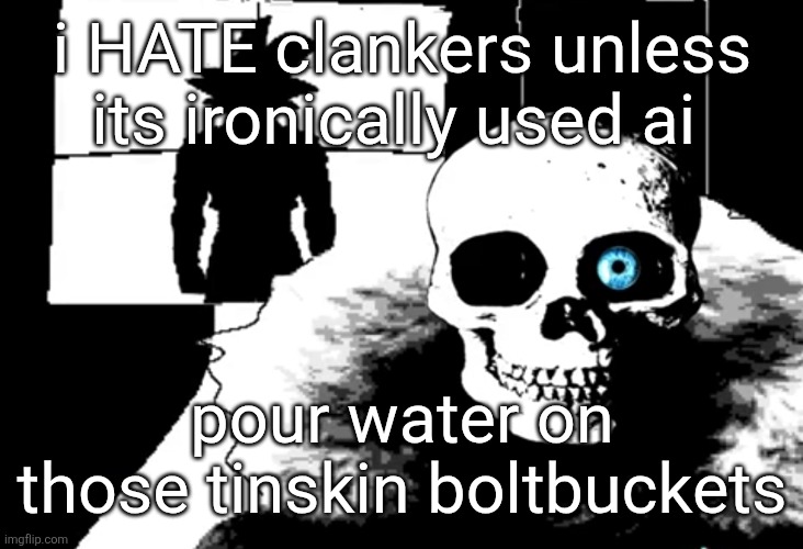I heard you're pretty strong... | i HATE clankers unless its ironically used ai; pour water on those tinskin boltbuckets | image tagged in i heard you're pretty strong | made w/ Imgflip meme maker