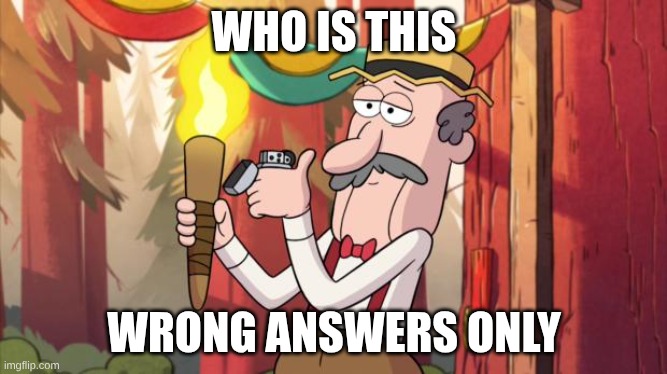 Gravity Falls Round Up The Mob | WHO IS THIS; WRONG ANSWERS ONLY | image tagged in gravity falls round up the mob | made w/ Imgflip meme maker