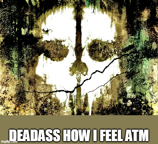 Ewwww | DEADASS HOW I FEEL ATM | image tagged in ghost | made w/ Imgflip meme maker