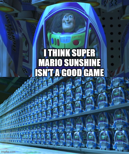 said by literally everyone | I THINK SUPER MARIO SUNSHINE ISN'T A GOOD GAME | image tagged in buzz lightyear clones,mario | made w/ Imgflip meme maker