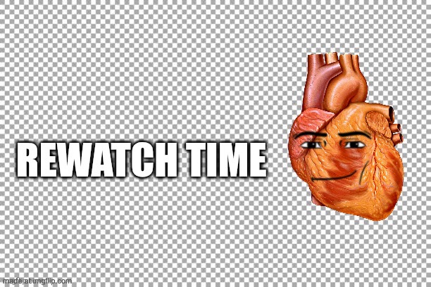 Rewatch time | image tagged in rewatch time | made w/ Imgflip meme maker