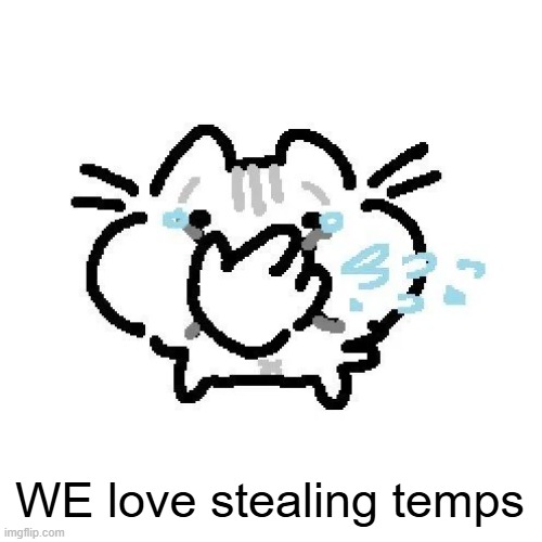 basiileaf cat laughing | WE love stealing temps | image tagged in basiileaf cat laughing | made w/ Imgflip meme maker