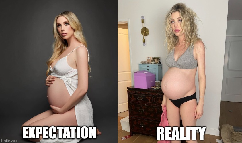 the difference of pregnancy | REALITY; EXPECTATION | image tagged in pregnancy,expectation vs reality,big belly | made w/ Imgflip meme maker