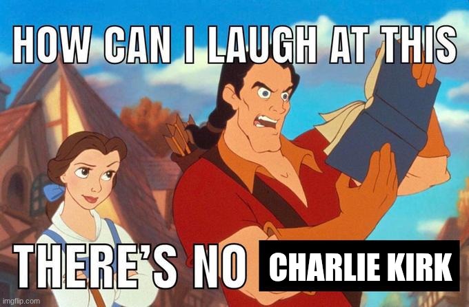 how can i laugh at this there's no | CHARLIE KIRK | image tagged in how can i laugh at this there's no | made w/ Imgflip meme maker