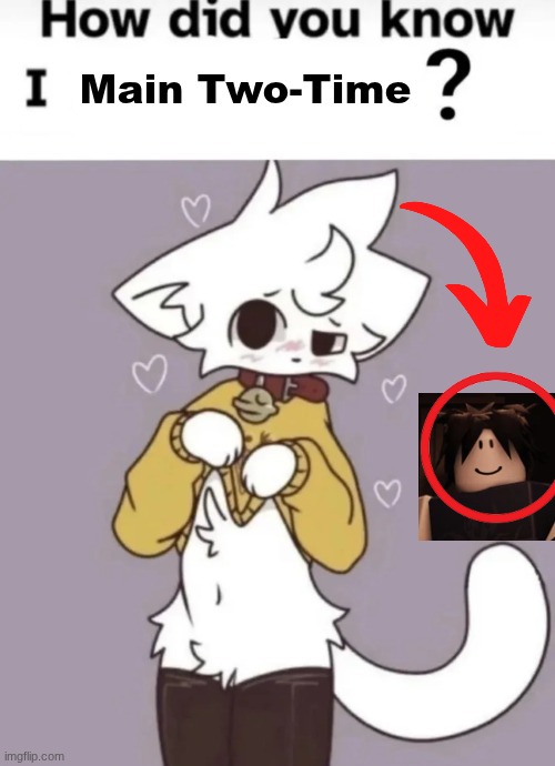 Forsaken moment | Main Two-Time | image tagged in how did you know i play x | made w/ Imgflip meme maker