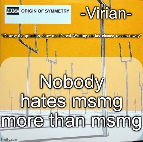 Virian muse announcement temp | Nobody hates msmg more than msmg | image tagged in virian muse announcement temp | made w/ Imgflip meme maker
