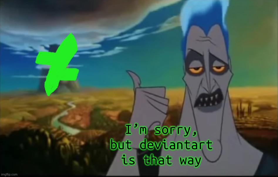 We make memes not fill in memes | I’m sorry, but deviantart is that way | image tagged in hades pointing mount olympus | made w/ Imgflip meme maker