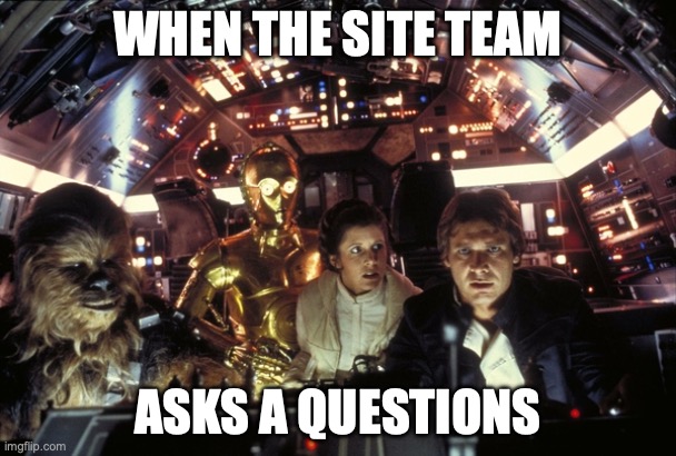 when the site team asks a question | WHEN THE SITE TEAM; ASKS A QUESTIONS | image tagged in han solo never tell me the odds,accreditation | made w/ Imgflip meme maker
