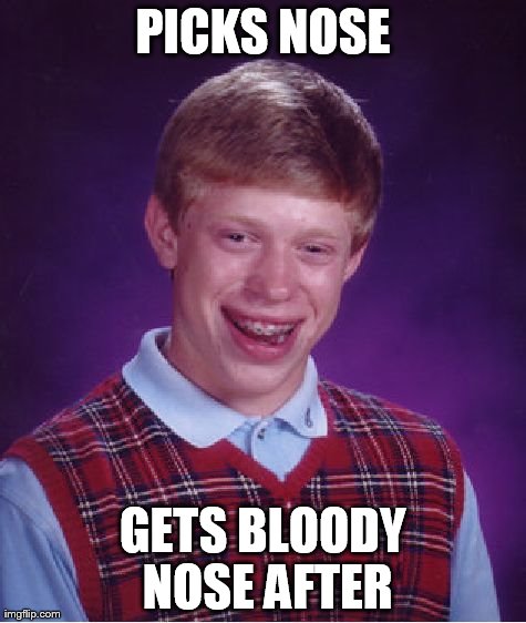 Bad Luck Brian Meme | PICKS NOSE GETS BLOODY NOSE AFTER | image tagged in memes,bad luck brian | made w/ Imgflip meme maker