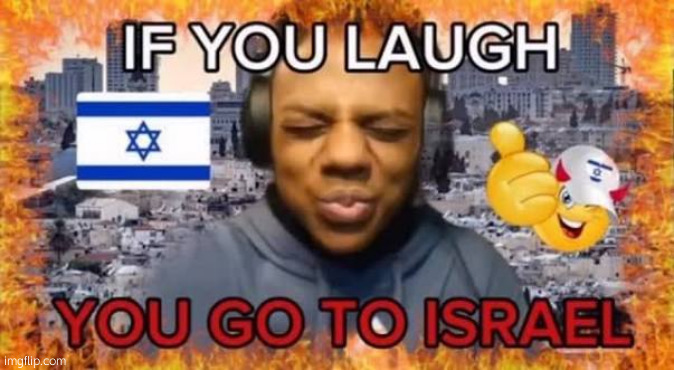 If you laugh you go to Israel | image tagged in if you laugh you go to israel | made w/ Imgflip meme maker
