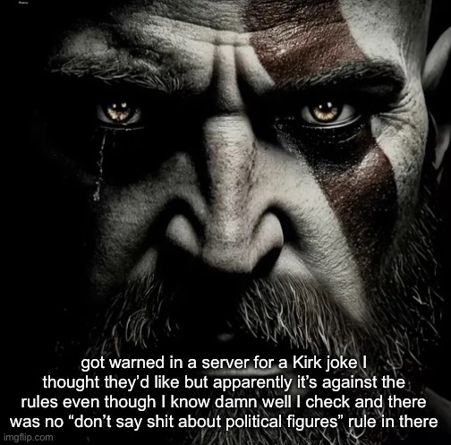 KILL | got warned in a server for a Kirk joke I thought they’d like but apparently it’s against the rules even though I know damn well I check and there was no “don’t say shit about political figures” rule in there | image tagged in kill | made w/ Imgflip meme maker
