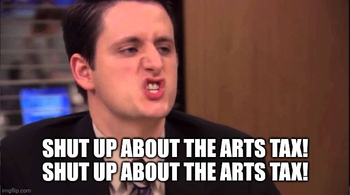 Gabe - shut up about the sun | SHUT UP ABOUT THE ARTS TAX!
SHUT UP ABOUT THE ARTS TAX! | image tagged in gabe - shut up about the sun | made w/ Imgflip meme maker