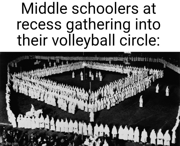 Oh those volleyball kids that are 90% girls and 10% boys | Middle schoolers at recess gathering into their volleyball circle: | image tagged in volleyball,kids,middle school,high school,circle,recess | made w/ Imgflip meme maker