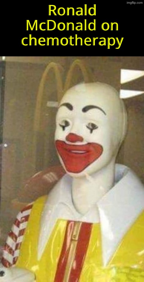 Ronald McDonald: Cancer Edition | Ronald McDonald on chemotherapy | image tagged in cursed images,what a terrible day to have eyes,ronald mcdonald,cancer,bald,chemotherapy | made w/ Imgflip meme maker