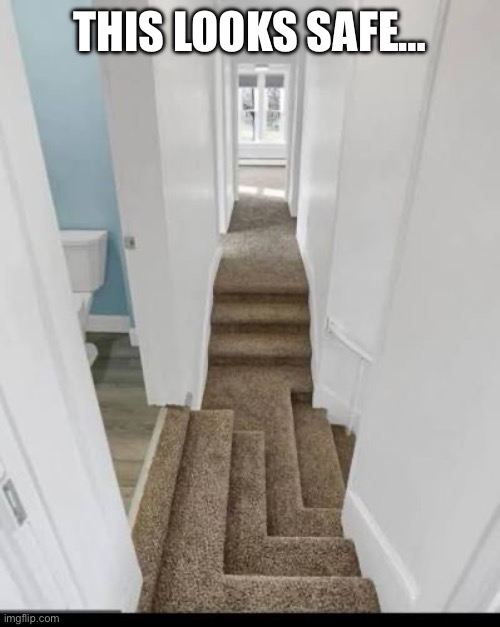 hope i dont trip | THIS LOOKS SAFE… | image tagged in funny,memes,you had one job,stairs,design fails | made w/ Imgflip meme maker